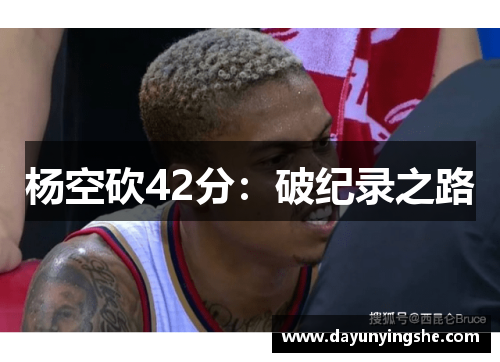 杨空砍42分：破纪录之路